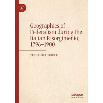 Geographies of Federalism During the Italian Risorgimento, 1796-1900