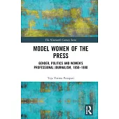 Model Women of the Press: Gender, Politics and Women’s Professional Journalism, 1850-1880