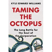 Taming the Octopus: The Long Battle for the Soul of the Corporation
