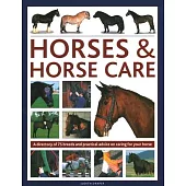 Horses & Horse Care: A Directory of 80 Breeds and Practical Advice on Caring for Your Horse