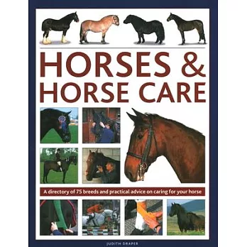 Horses & Horse Care: A Directory of 80 Breeds and Practical Advice on Caring for Your Horse