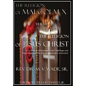 The Religion of Malcolm X Versus The Religion of Jesus Christ: A Collection of Sermons on the Challenges and Opportunities of the African American Com