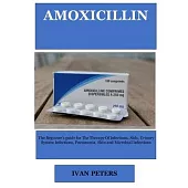 Amoxicillin: The Beginner’s guide for The Therapy Of Infections, Stds, Urinary System Infections, Pneumonia, Skin and Microbial Inf