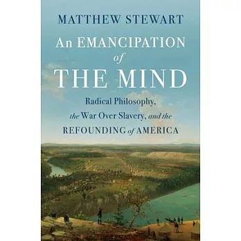 An Emancipation of the Mind: Radical Philosophy, the War Over Slavery, and the Refounding of America