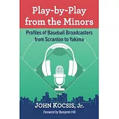 Play-By-Play from the Minors: Profiles of Baseball Broadcasters from Scranton to Yakima