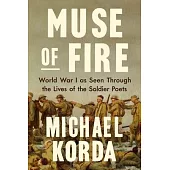 Muse of Fire: World War One as Seen Through the Lives of the Soldier Poets
