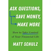 Ask Questions, Save Money, Make More: How to Take Control of Your Financial Life