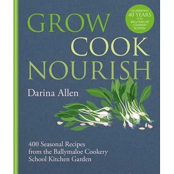 Grow, Cook, Nourish: A Kitchen Garden Companion in 500 Recipes