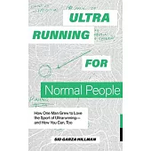 Ultrarunning Is for Normal People: How One Man Grew to Love the Sport of Ultrarunning--And How You Can, Too