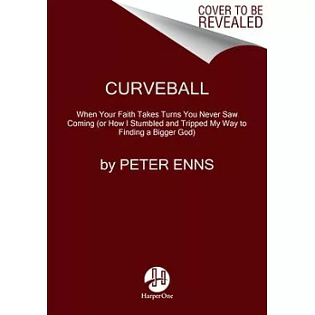 Curveball: When Your Faith Takes Turns You Never Saw Coming (or How I Stumbled and Tripped My Way to Finding a Bigger God)