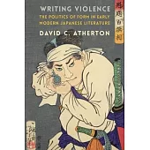 Writing Violence: The Politics of Form in Early Modern Japanese Literature