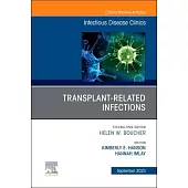 Transplant-Related Infections, an Issue of Infectious Disease Clinics of North America: Volume 37-3