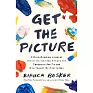 Get the Picture: A Paint-Splattered Adventure Among the Fanatical Artists, Obsessive Gallerists, and Fine-Art Fiends Who Showed Me How
