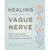 Heal Your Vagus Nerve: Get Out of Survival Mode and Find New Relief from Anxiety, Depression, Trauma, Stress, and Inflammation