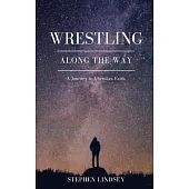 Wrestling Along the Way: A Journey in Christian Faith