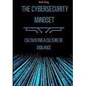 The Cybersecurity Mindset: Cultivating a Culture of Vigilance