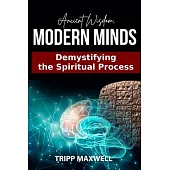 Ancient Wisdom. Modern Minds. Demystifying the Spiritual Process.