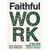 Faithful Work: In the Daily Grind with God and for Others
