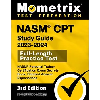 NASM CPT Study Guide 2023-2024 - NASM Personal Trainer Certification Exam Secrets Book, Full-Length Practice Test, Detailed Answer Explanations: [3rd