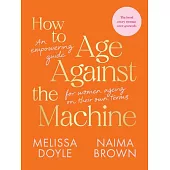 How to Age Against the Machine: An Empowering Guide for Women Ageing on Their Own Terms