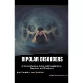 Bipolar Disorders: A Comprehensive Guide to Understanding, Diagnosis, and Treatment