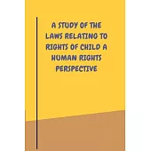 A study of the laws relating to rights of child a human rights perspective