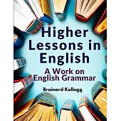 Higher Lessons in English: A Work on English Grammar