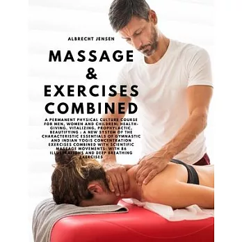 Massage & Exercises Combined - A permanent physical culture course for men, women and children: health-giving, vitalizing, prophylactic, beautifying: