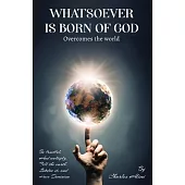 WHATSOEVER IS BORN OF GOD overcomes the world