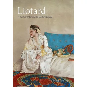Liotard: A Portrait of Eighteenth-Century Europe