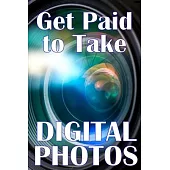 Get Paid to Take Digital Photos: Are you ready to make the right choice in digital photography?