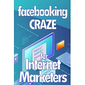 Facebooking Craze for Internet Markerters: Learn how to earn money while using Facebook Perfect gift idea for All Marketers