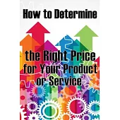 How to Determine the Right Price for Your Product or Service: The Best Pricing Strategies for Your Product