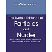 The twofold existence of particles and nuclei: A dual particle model realized in two spaces, space-time and a circular ’Basic space’