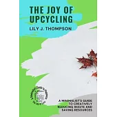 The Joy of Upcycling: A Minimalist’s Guide to Creatively Reducing Waste and Saving Resources