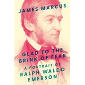 Glad to the Brink of Fear: A Portrait of Ralph Waldo Emerson