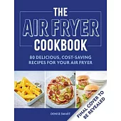 The Air Fryer Cookbook: 80 Delicious, Cost-Saving Recipes for Your Air Fryer