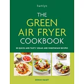 The Green Air Fryer Cookbook: 80 Quick and Tasty Vegan and Vegetarian Recipes