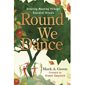 Round We Dance: Creating Meaning Through Seasonal Rituals