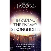 Invading the Enemy’s Strongholds: Targeted Intercession That Unleashes Revival, Awakening, and Reformation