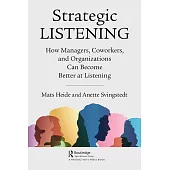 Strategic Listening: How Managers, Employees, and Organizations Can Become Better at Listening