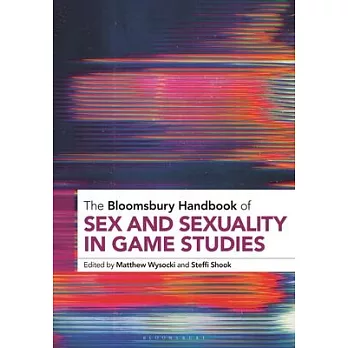 The Bloomsbury Handbook of Sex and Sexuality in Game Studies