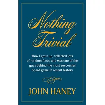 Nothing Trivial: How I Grew Up, Collected Many Random Facts, and Was One of the Guys Behind the Most Successful Board Game in Recent Hi
