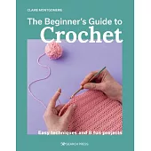 The Beginner’s Guide to Crochet: Easy Techniques and 8 Fun Projects