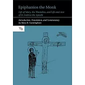 Epiphanios the Monk: Life of Mary, the Theotokos, and Life and Acts of St Andrew the Apostle