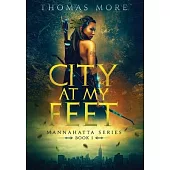City At My Feet: Mannahatta Series: Book 1