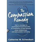 The Compassion Remedy: How to leverage the psychophysiology of compassion to beat burnout, renew relationships, and enjoy greater well-being