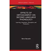 Effects of Orthography on Second Language Phonology: Learning, Awareness, Perception and Production