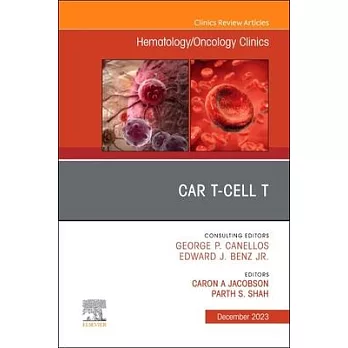 Car T-Cell T, an Issue of Hematology/Oncology Clinics of North America: Volume 37-6
