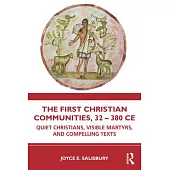 The First Christian Communities, 32 - 380 Ce: Quiet Christians, Visible Martyrs, and Compelling Texts